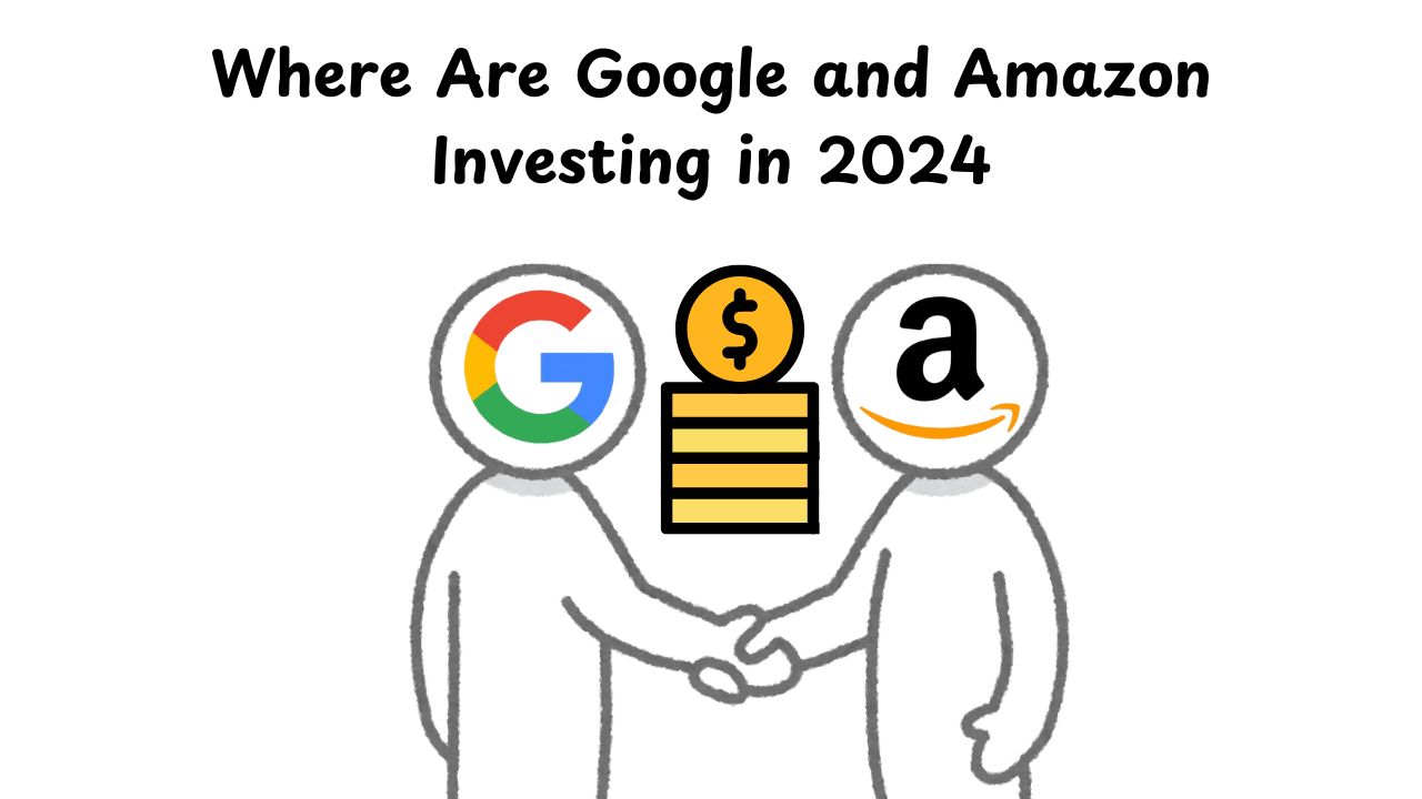 Where Are Google and Amazon Investing in 2024