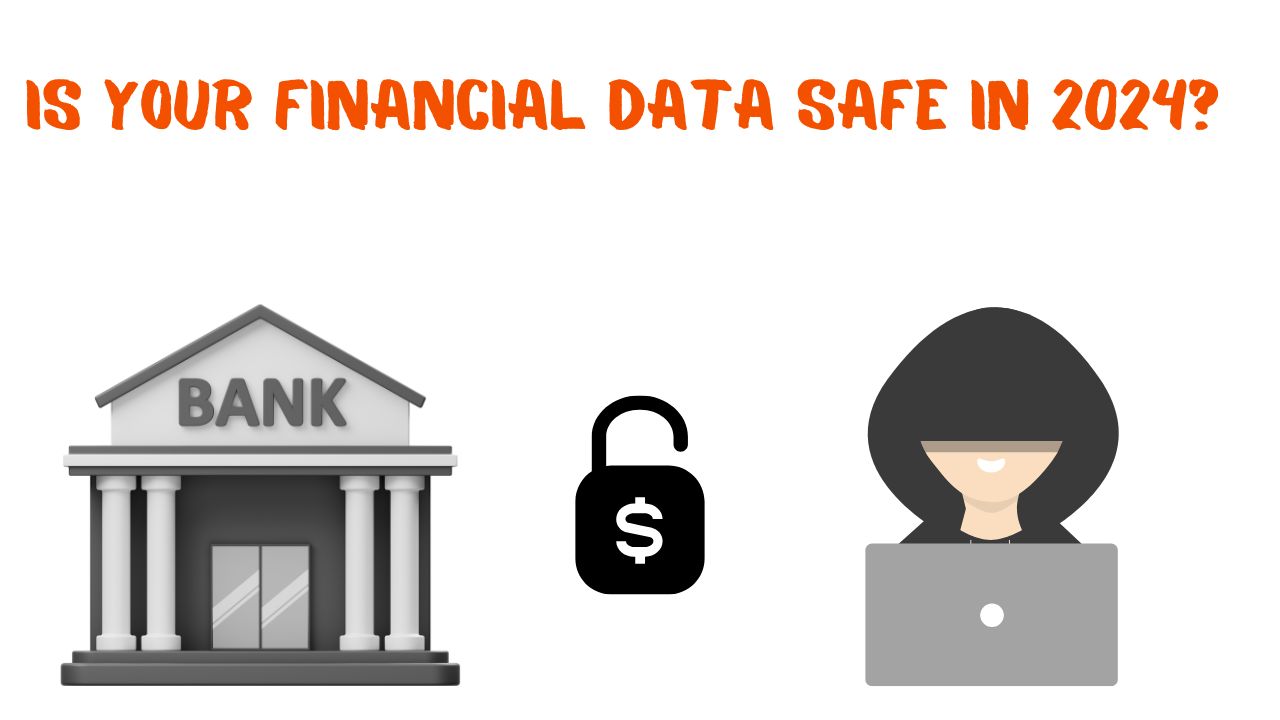 Is Your Financial Data Safe in 2024? How Banks and Tech Giants Are Protecting You