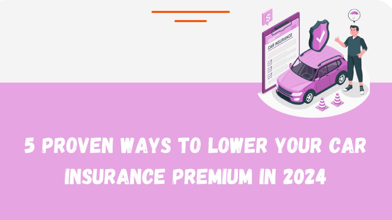 5 Proven Ways to Lower Your Car Insurance Premium in 2024